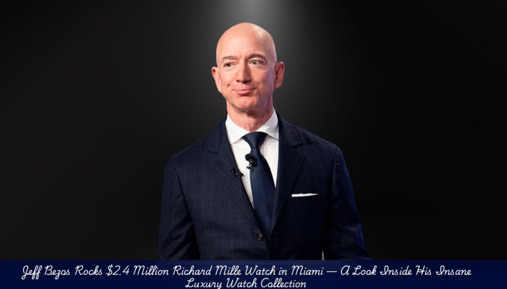 Jeff Bezos Rocks $2.4 Million Richard Mille Watch in Miami — A Look Inside His Insane Luxury Watch Collection